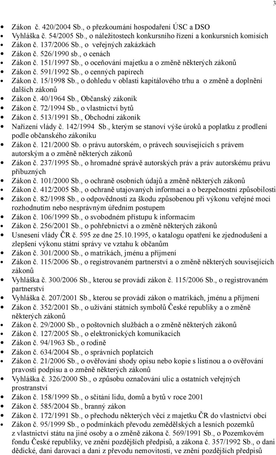 , o dohledu v oblasti kapitálového trhu a o změně a doplnění dalších Zákon č. 40/1964 Sb., Občanský zákoník Zákon č. 72/1994 Sb., o vlastnictví bytů Zákon č. 513/1991 Sb.