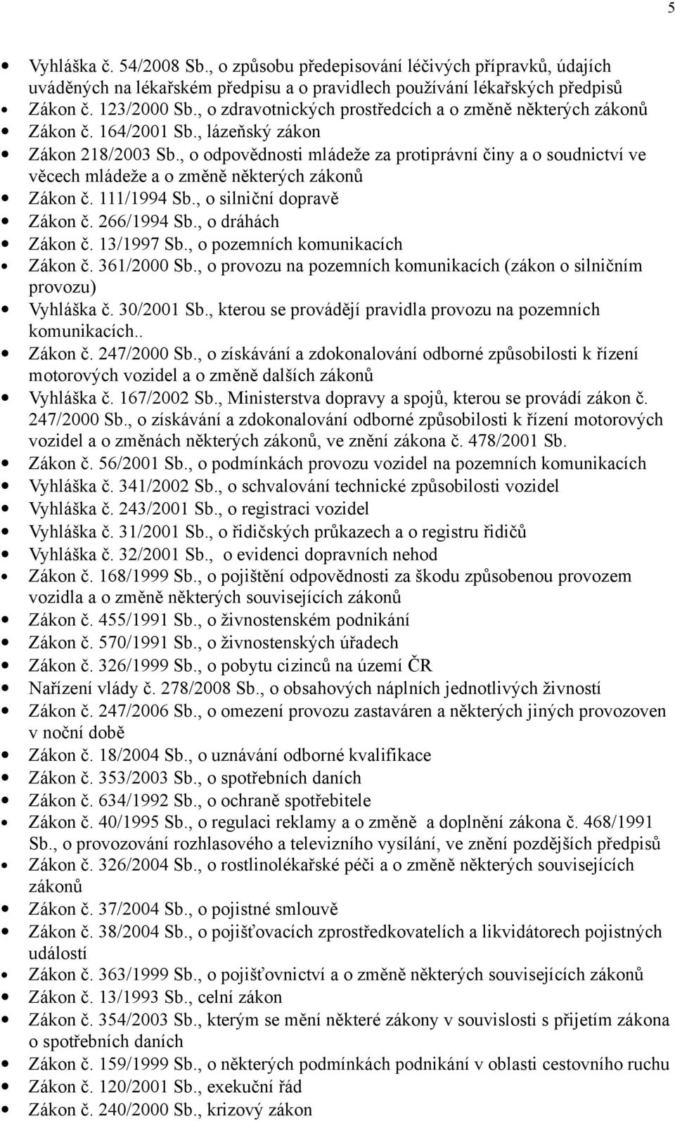 , o odpovědnosti mládeže za protiprávní činy a o soudnictví ve věcech mládeže a o změně některých Zákon č. 111/1994 Sb., o silniční dopravě Zákon č. 266/1994 Sb., o dráhách Zákon č. 13/1997 Sb.