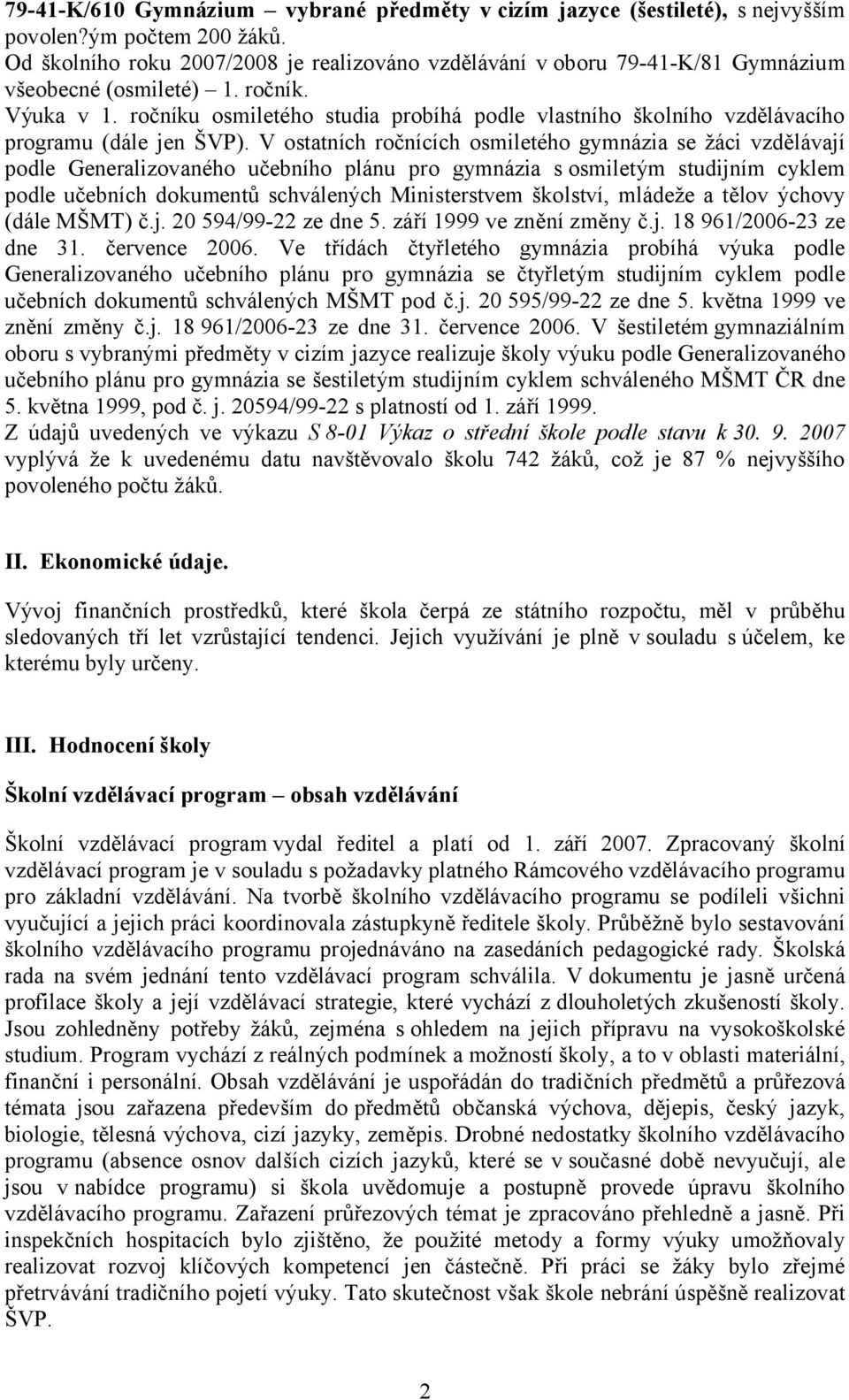 ročníku osmiletého studia probíhá podle vlastního školního vzdělávacího programu (dále jen ŠVP).
