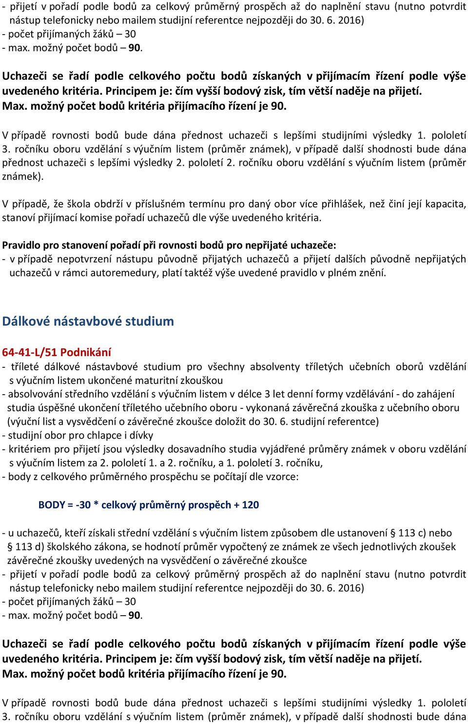 možný počet bodů kritéria přijímacího řízení je 90. V případě rovnosti bodů bude dána přednost uchazeči s lepšími studijními výsledky 1. pololetí 3.