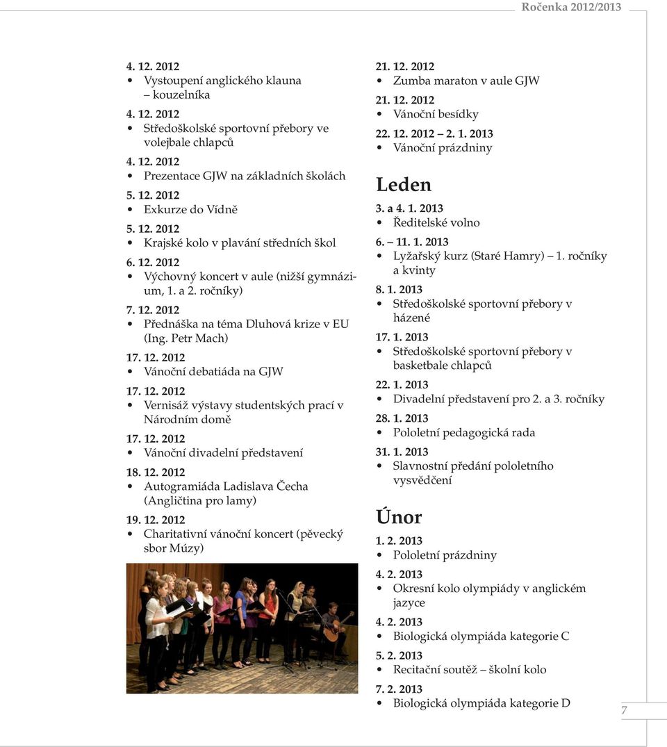 12. 2012 Vernisáž výstavy studentských prací v Národním domě 17. 12. 2012 Vánoční divadelní představení 18. 12. 2012 Autogramiáda Ladislava Čecha (Angličtina pro lamy) 19. 12. 2012 Charitativní vánoční koncert (pěvecký sbor Múzy) 21.