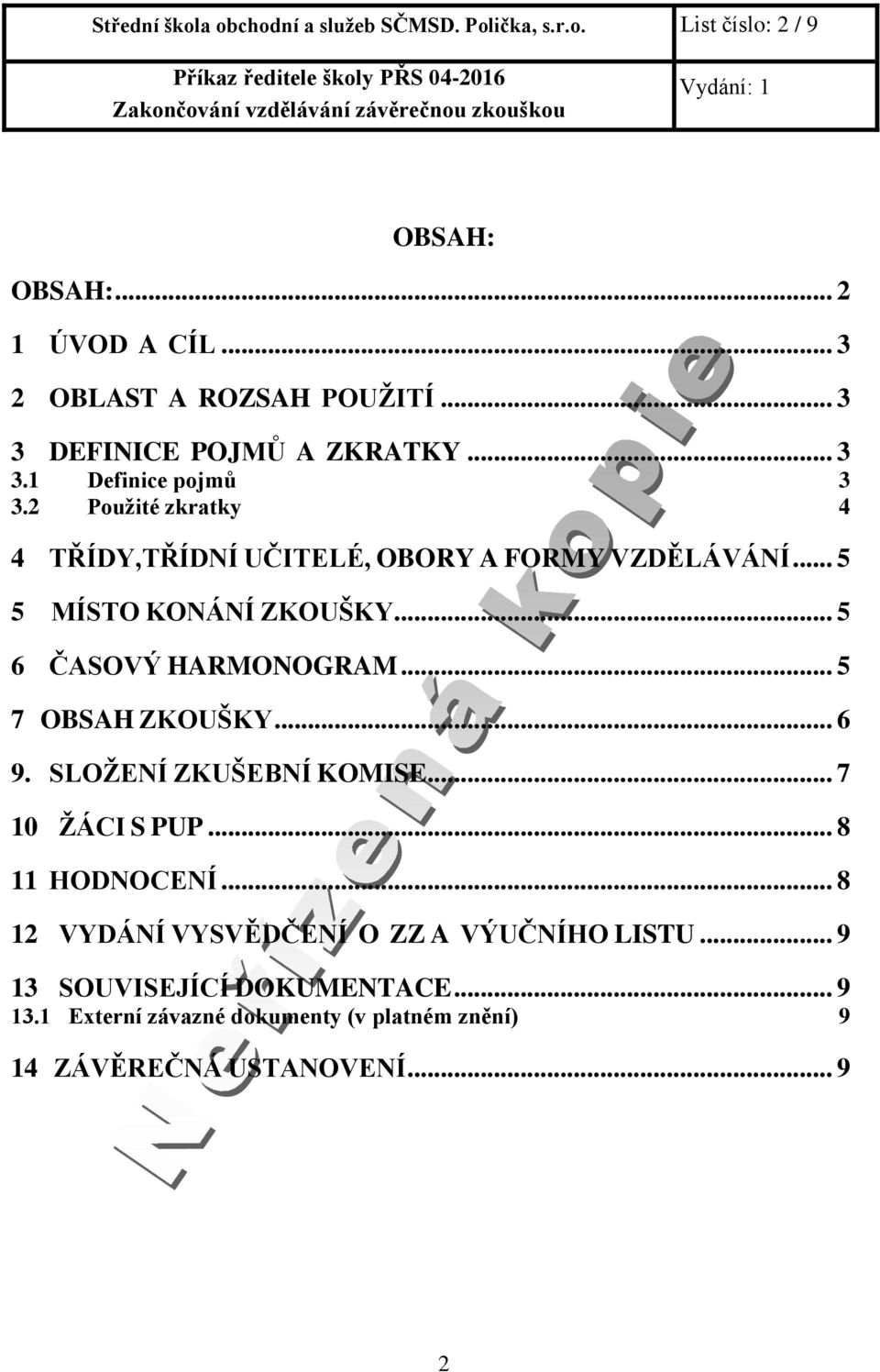 .. 5 5 MÍSTO KONÁNÍ ZKOUŠKY... 5 6 ČASOVÝ HARMONOGRAM... 5 7 OBSAH ZKOUŠKY... 6 9. SLOŽENÍ ZKUŠEBNÍ KOMISE... 7 10 ŽÁCI S PUP... 8 11 HODNOCENÍ.