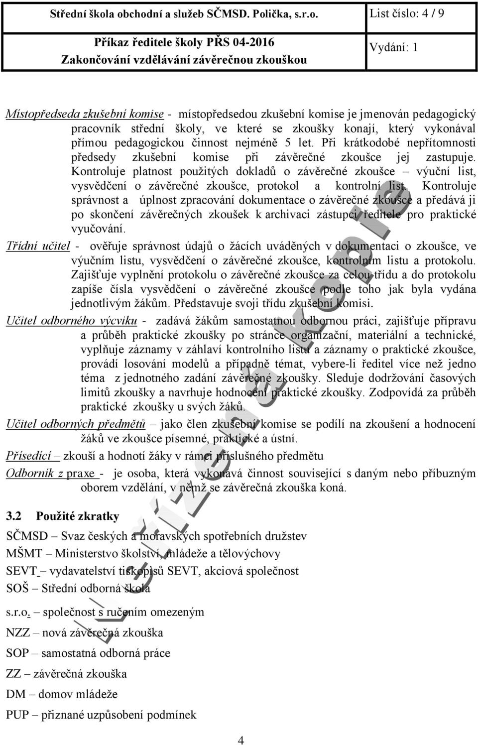 konají, který vykonával přímou pedagogickou činnost nejméně 5 let. Při krátkodobé nepřítomnosti předsedy zkušební komise při závěrečné zkoušce jej zastupuje.