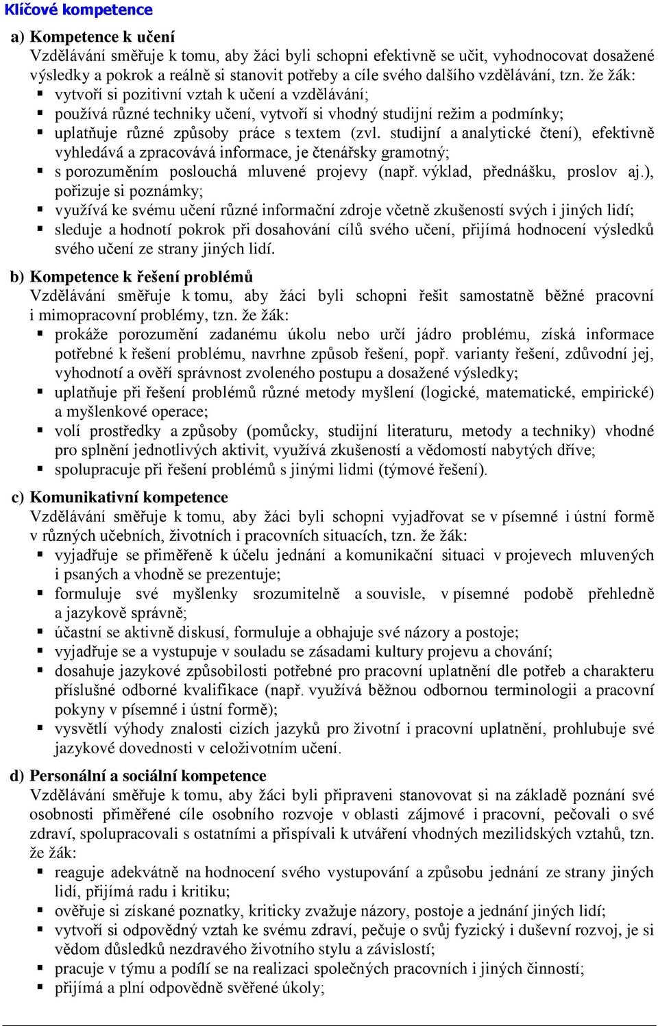 studijní a analytické čtení), efektivně vyhledává a zpracovává informace, je čtenářsky gramotný; s porozuměním poslouchá mluvené projevy (např. výklad, přednášku, proslov aj.