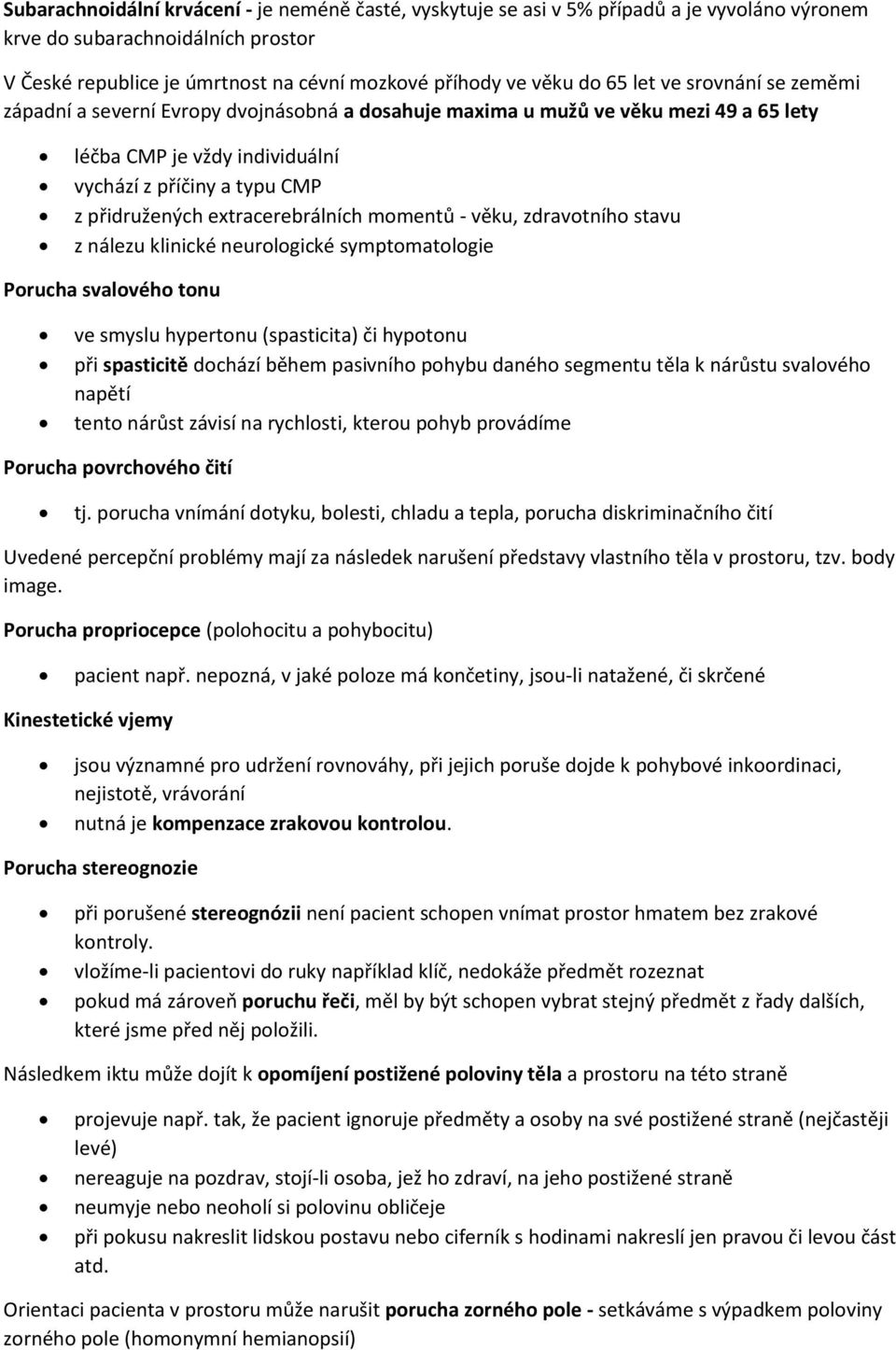 extracerebrálních momentů - věku, zdravotního stavu z nálezu klinické neurologické symptomatologie Porucha svalového tonu ve smyslu hypertonu (spasticita) či hypotonu při spasticitě dochází během