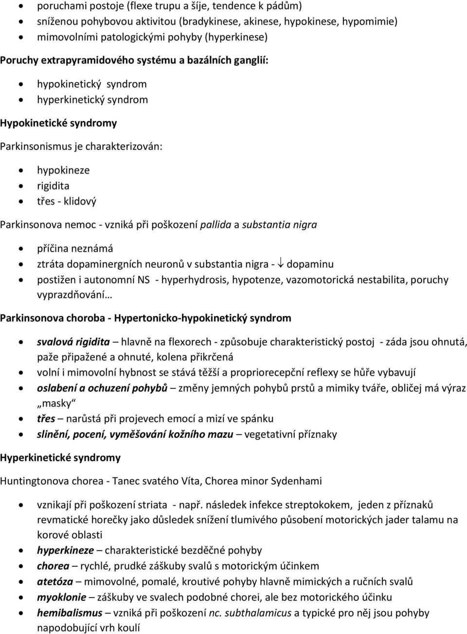 nemoc - vzniká při poškození pallida a substantia nigra příčina neznámá ztráta dopaminergních neuronů v substantia nigra - dopaminu postižen i autonomní NS - hyperhydrosis, hypotenze, vazomotorická