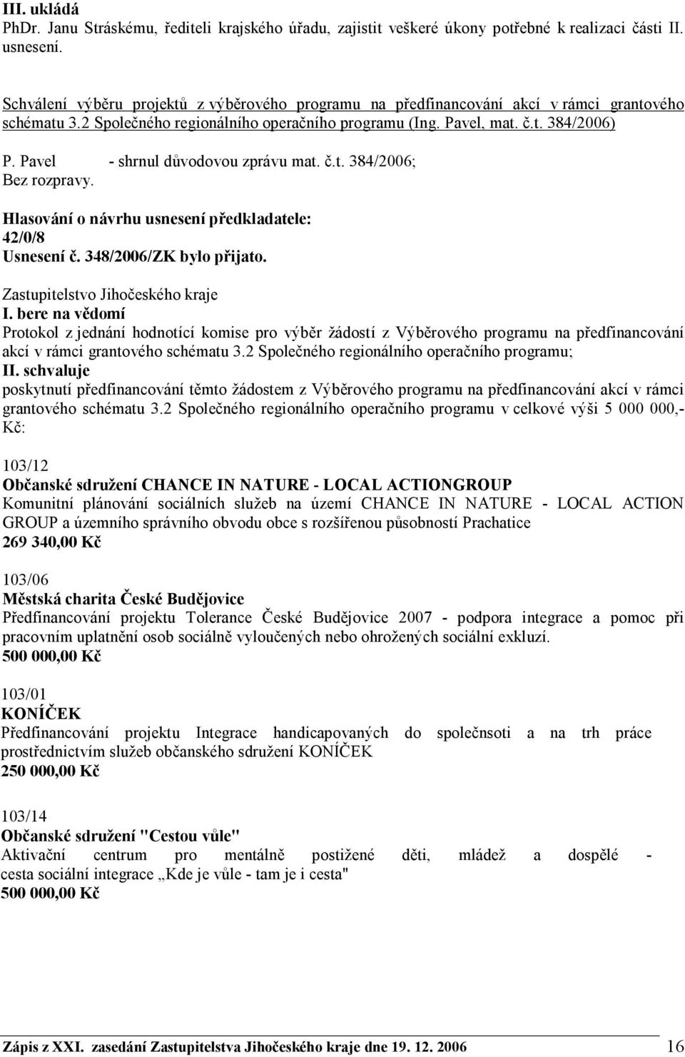 Pavel - shrnul důvodovou zprávu mat. č.t. 384/2006; 42/0/8 Usnesení č. 348/2006/ZK bylo přijato. I.
