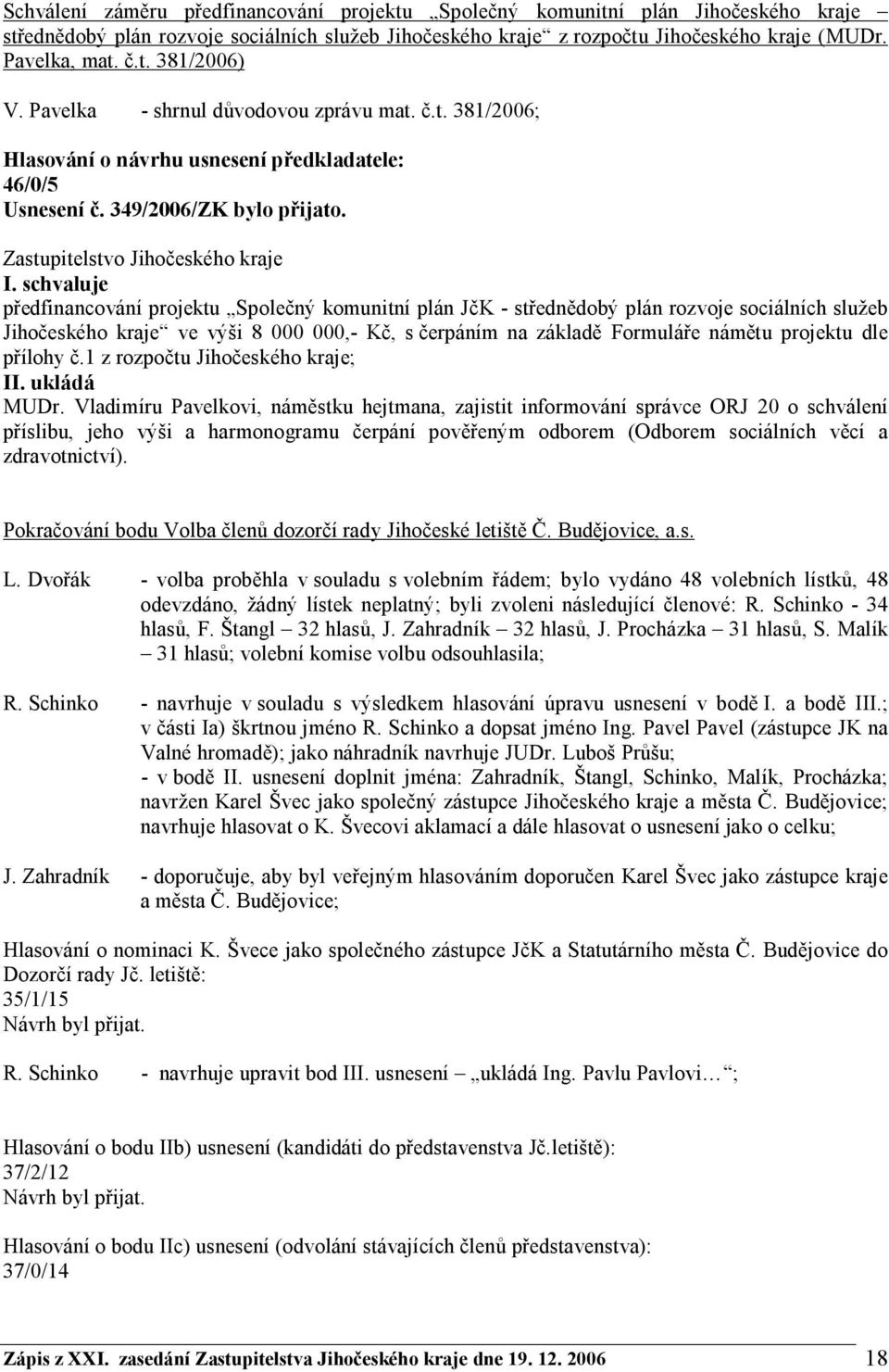 předfinancování projektu Společný komunitní plán JčK - střednědobý plán rozvoje sociálních služeb Jihočeského kraje ve výši 8 000 000,- Kč, s čerpáním na základě Formuláře námětu projektu dle přílohy