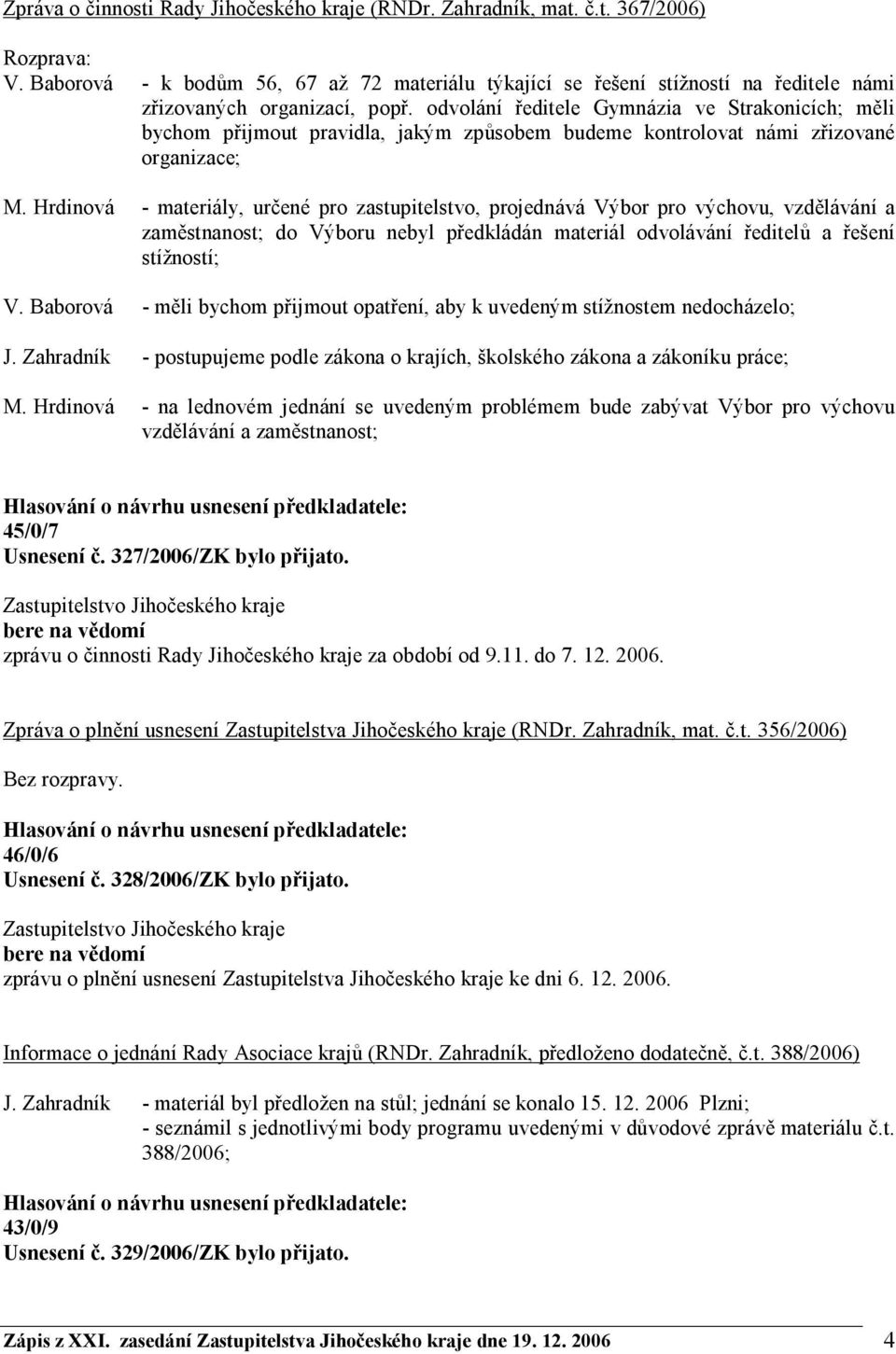 odvolání ředitele Gymnázia ve Strakonicích; měli bychom přijmout pravidla, jakým způsobem budeme kontrolovat námi zřizované organizace; M.