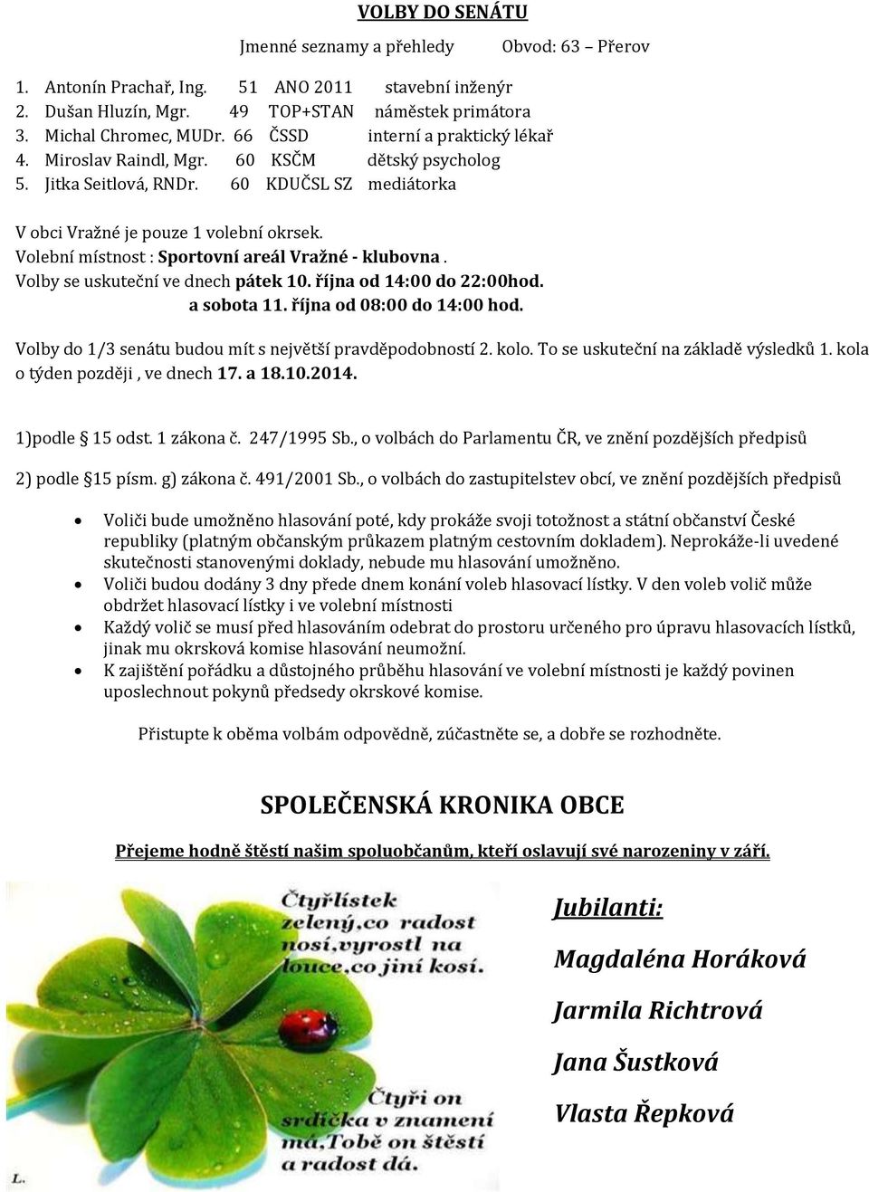 Volební místnost : Sportovní areál Vražné - klubovna. Volby se uskuteční ve dnech pátek 10. října od 14:00 do 22:00hod. a sobota 11. října od 08:00 do 14:00 hod.