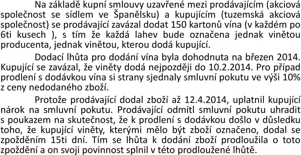 Kupující se zavázal, že viněty dodá nejpozději do 10.2.2014. Pro případ prodlení s dodávkou vína si strany sjednaly smluvní pokutu ve výši 10% z ceny nedodaného zboží.