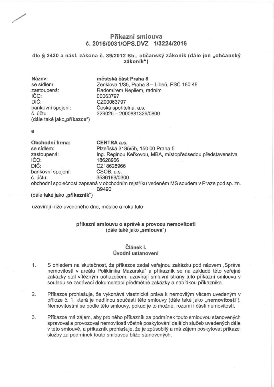 s. se sídlem: Plzeňská 3185/5b, 15000 Praha 5 zastoupená: Ing. Reginou Keřkovou, MBA, místopředsedou představenstva IČO: 18628966 DiČ: CZ18628966 bankovní spojení: ČSOB, a.s. č.