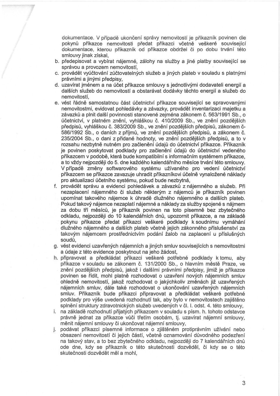 trvání této smlouvy jinak získal, b. předepisovat a vybírat nájemné, zálohy na služby a jiné platby související se správou a provozem nemovitostí, c.