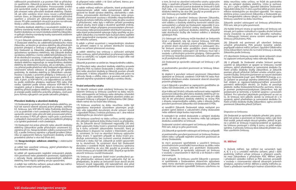 Obdobně, jak výše uvedeno stran stavu nouze a předcházení tomuto stavu, je Zákazník povinen dodržovat příslušná opatření a omezení při odstraňování následků stavu nouze.