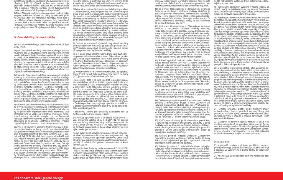 2) Má-li Zákazník pochybnosti o správnosti hodnot získávaných z měřicího zařízení pro účely vyhodnocení plnění Smlouvy (dále jen naměřené hodnoty), nebo zjistí-li na měřicím zařízení závadu, je