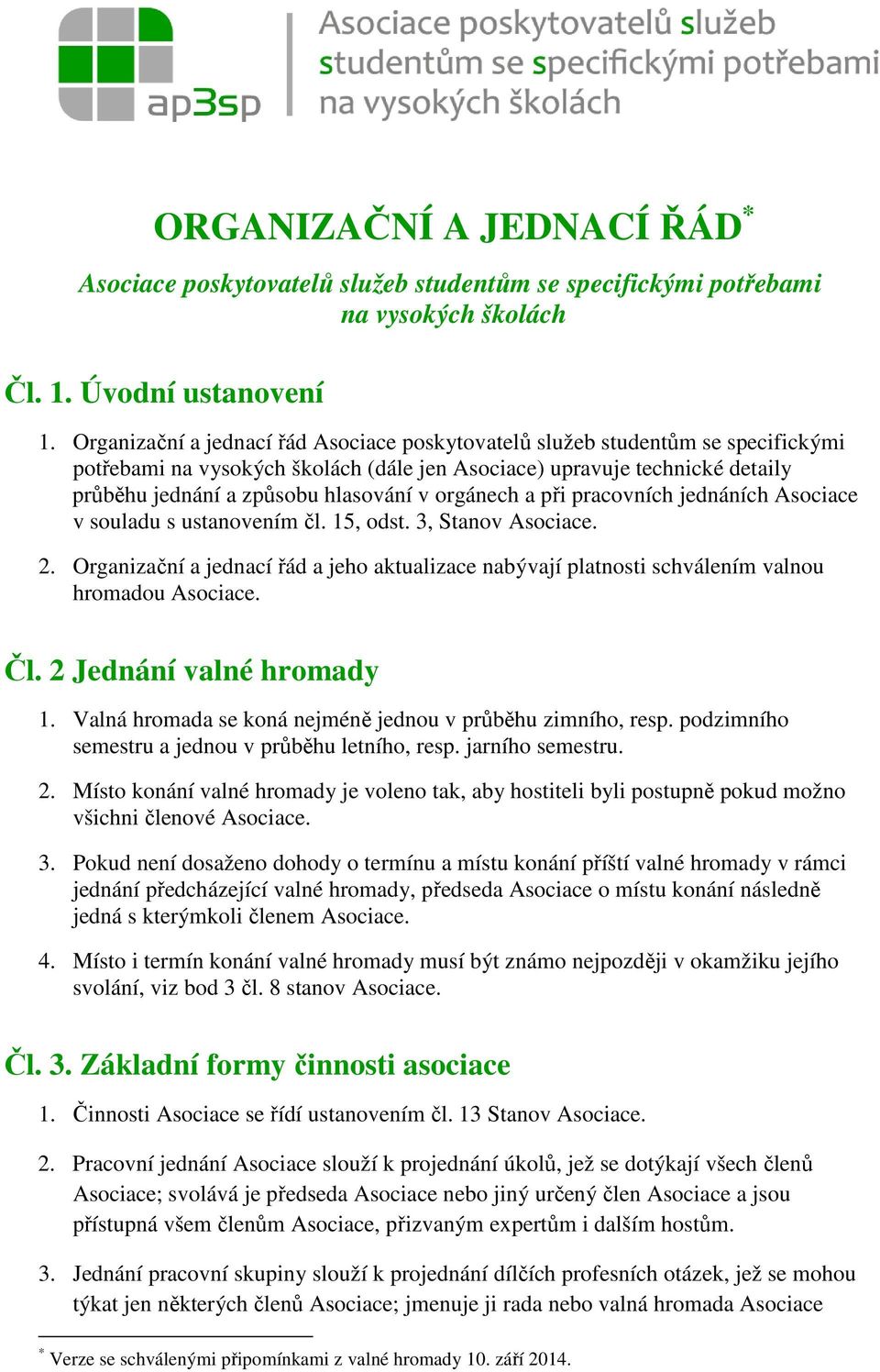 orgánech a při pracovních jednáních Asociace v souladu s ustanovením čl. 15, odst. 3, Stanov Asociace. 2.