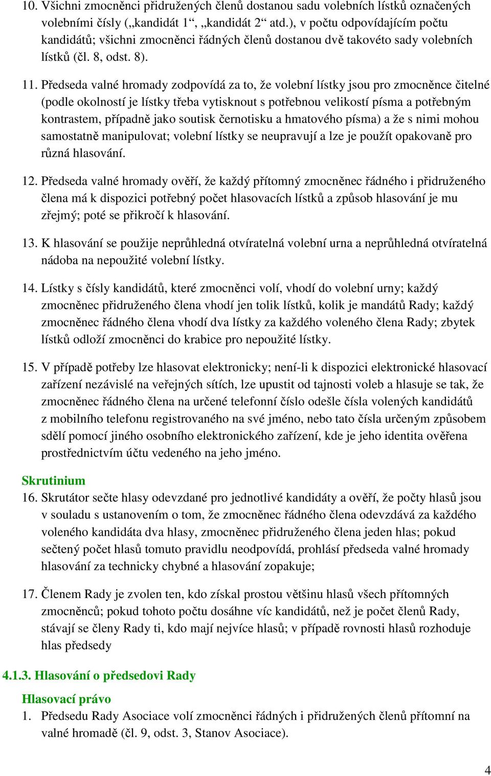 Předseda valné hromady zodpovídá za to, že volební lístky jsou pro zmocněnce čitelné (podle okolností je lístky třeba vytisknout s potřebnou velikostí písma a potřebným kontrastem, případně jako