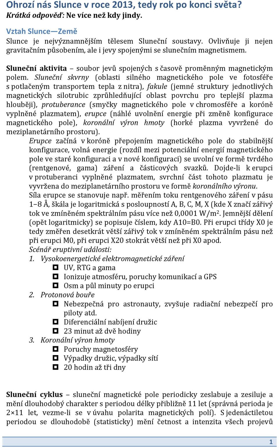 Sluneční skvrny (oblasti silného magnetického pole ve fotosféře s potlačeným transportem tepla z nitra), fakule (jemné struktury jednotlivých magnetických silotrubic zprůhledňující oblast povrchu pro