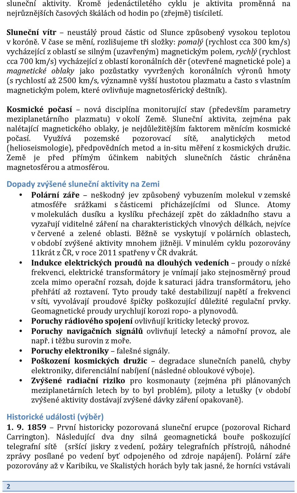 V čase se mění, rozlišujeme tři složky: pomalý (rychlost cca 300 km/s) vycházející z oblastí se silným (uzavřeným) magnetickým polem, rychlý (rychlost cca 700 km/s) vycházející z oblastí koronálních