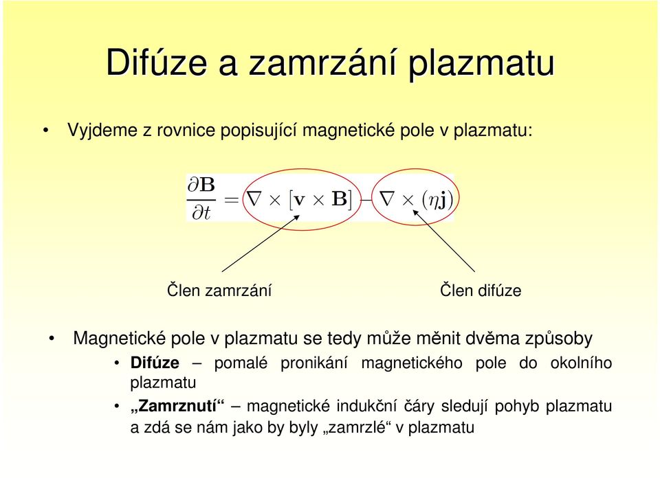 způsoby Difúze pomalé pronikání magnetického pole do okolního plazmatu Zamrznutí