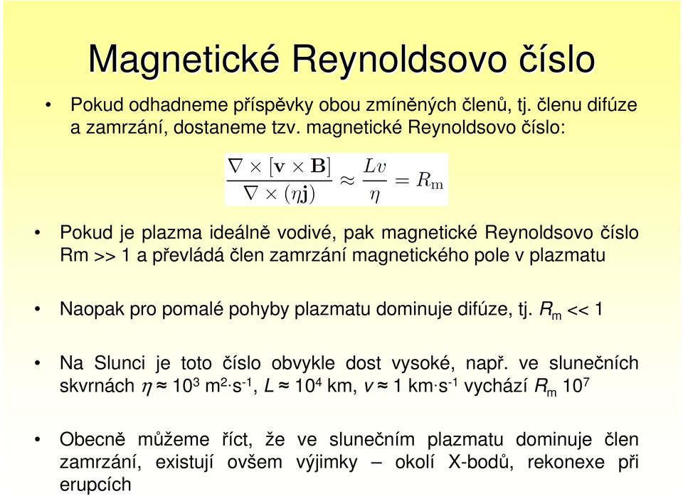 plazmatu Naopak pro pomalé pohyby plazmatu dominuje difúze, tj. R m << 1 Na Slunci je toto číslo obvykle dost vysoké, např.
