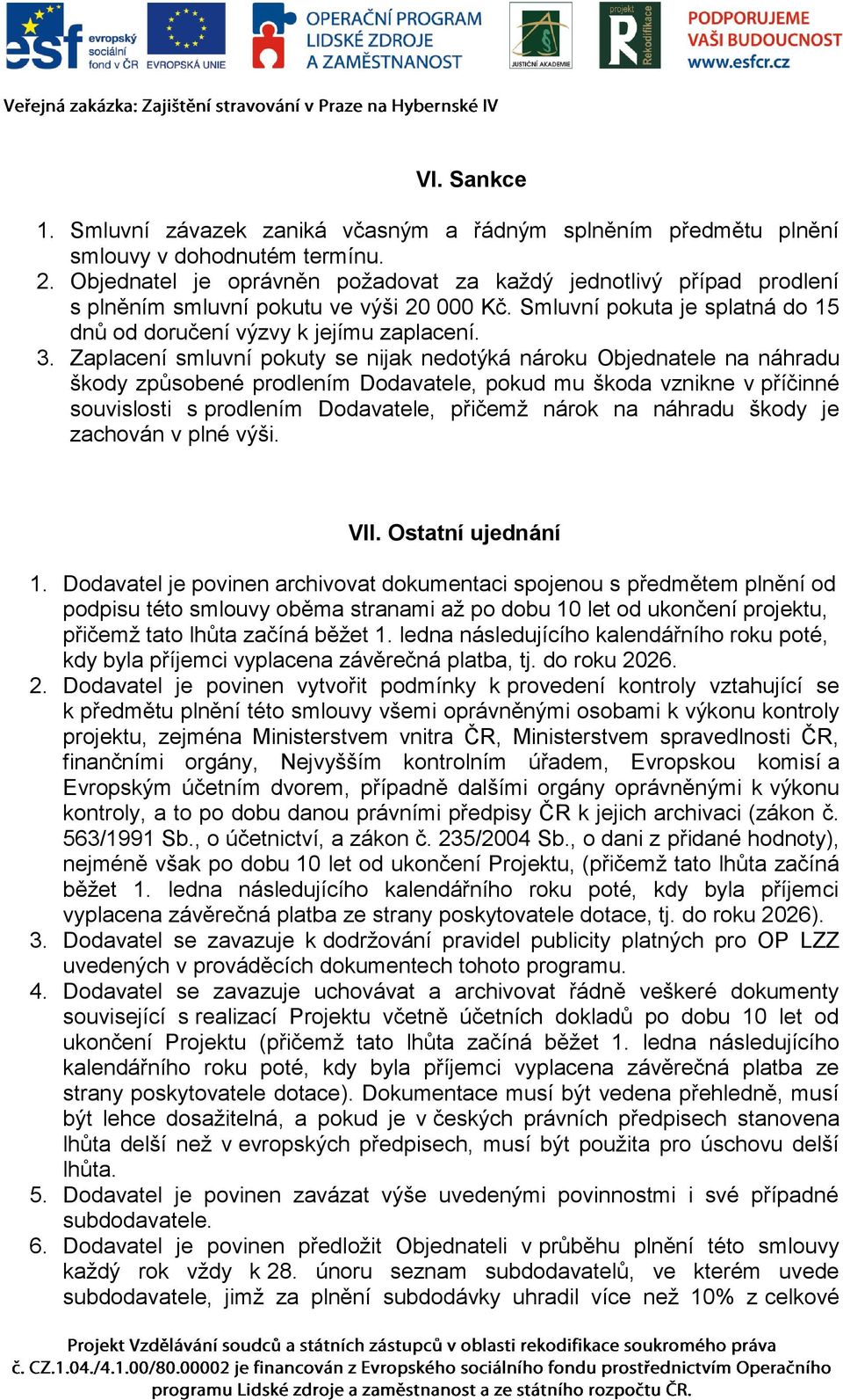 Zaplacení smluvní pokuty se nijak nedotýká nároku Objednatele na náhradu škody způsobené prodlením Dodavatele, pokud mu škoda vznikne v příčinné souvislosti s prodlením Dodavatele, přičemž nárok na