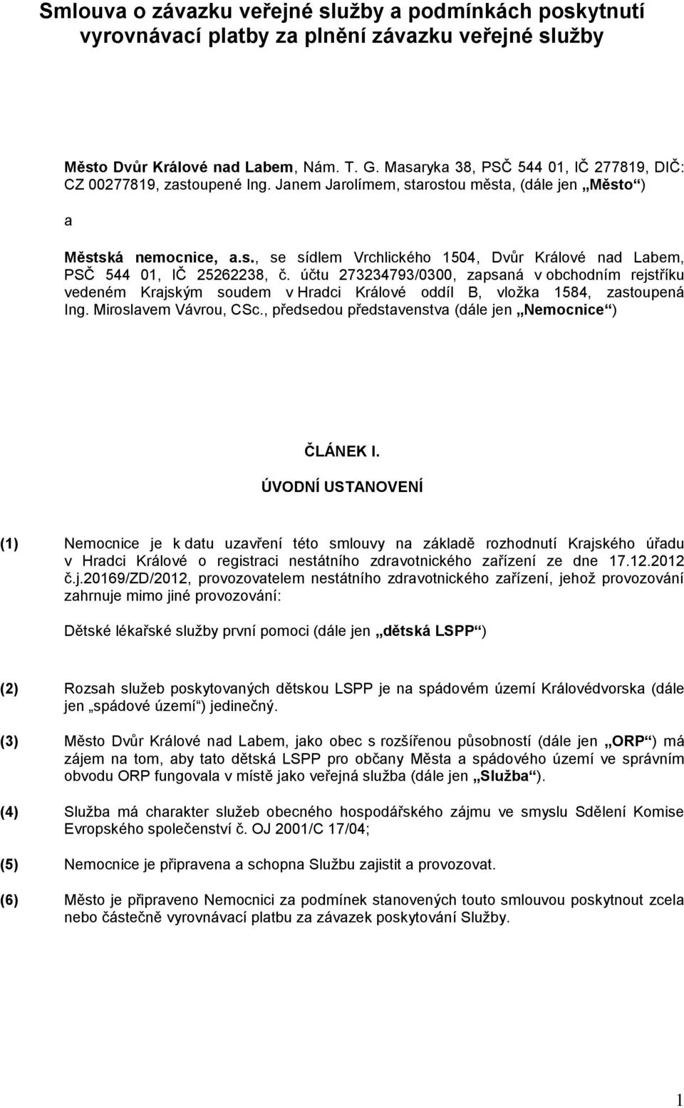 účtu 273234793/0300, zapsaná v obchodním rejstříku vedeném Krajským soudem v Hradci Králové oddíl B, vložka 1584, zastoupená Ing. Miroslavem Vávrou, CSc.