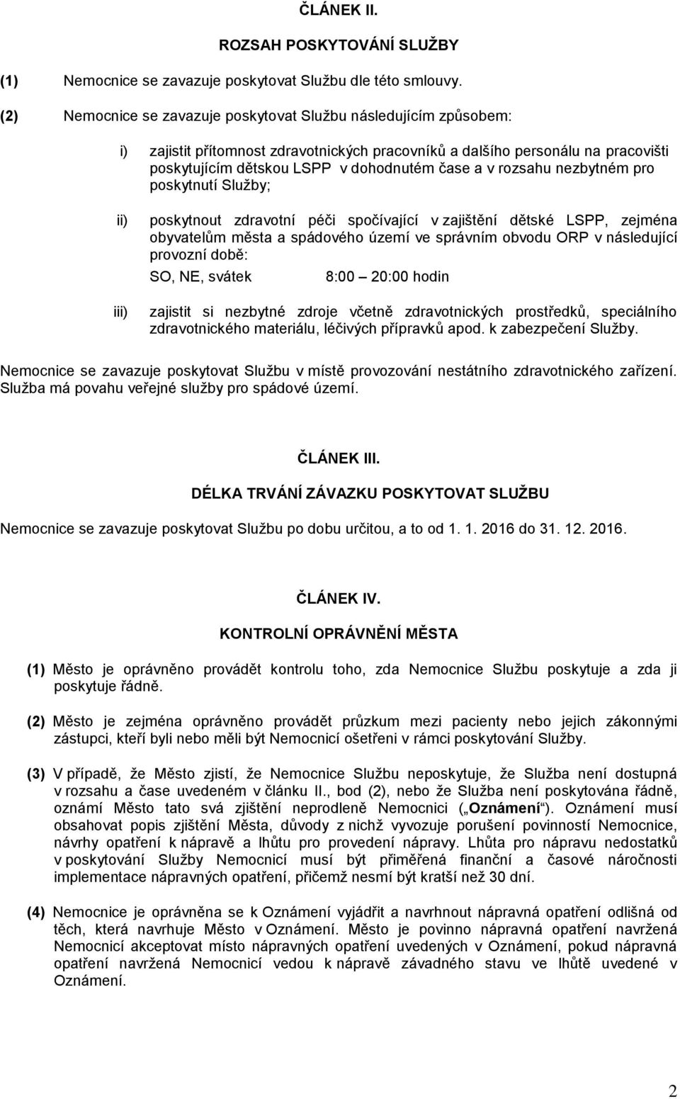 rozsahu nezbytném pro poskytnutí Služby; ii) iii) poskytnout zdravotní péči spočívající v zajištění dětské LSPP, zejména obyvatelům města a spádového území ve správním obvodu ORP v následující