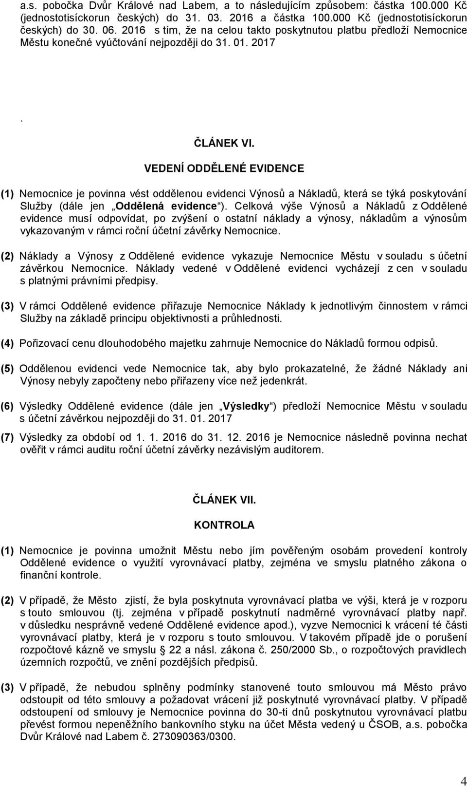 VEDENÍ ODDĚLENÉ EVIDENCE (1) Nemocnice je povinna vést oddělenou evidenci Výnosů a Nákladů, která se týká poskytování Služby (dále jen Oddělená evidence ).