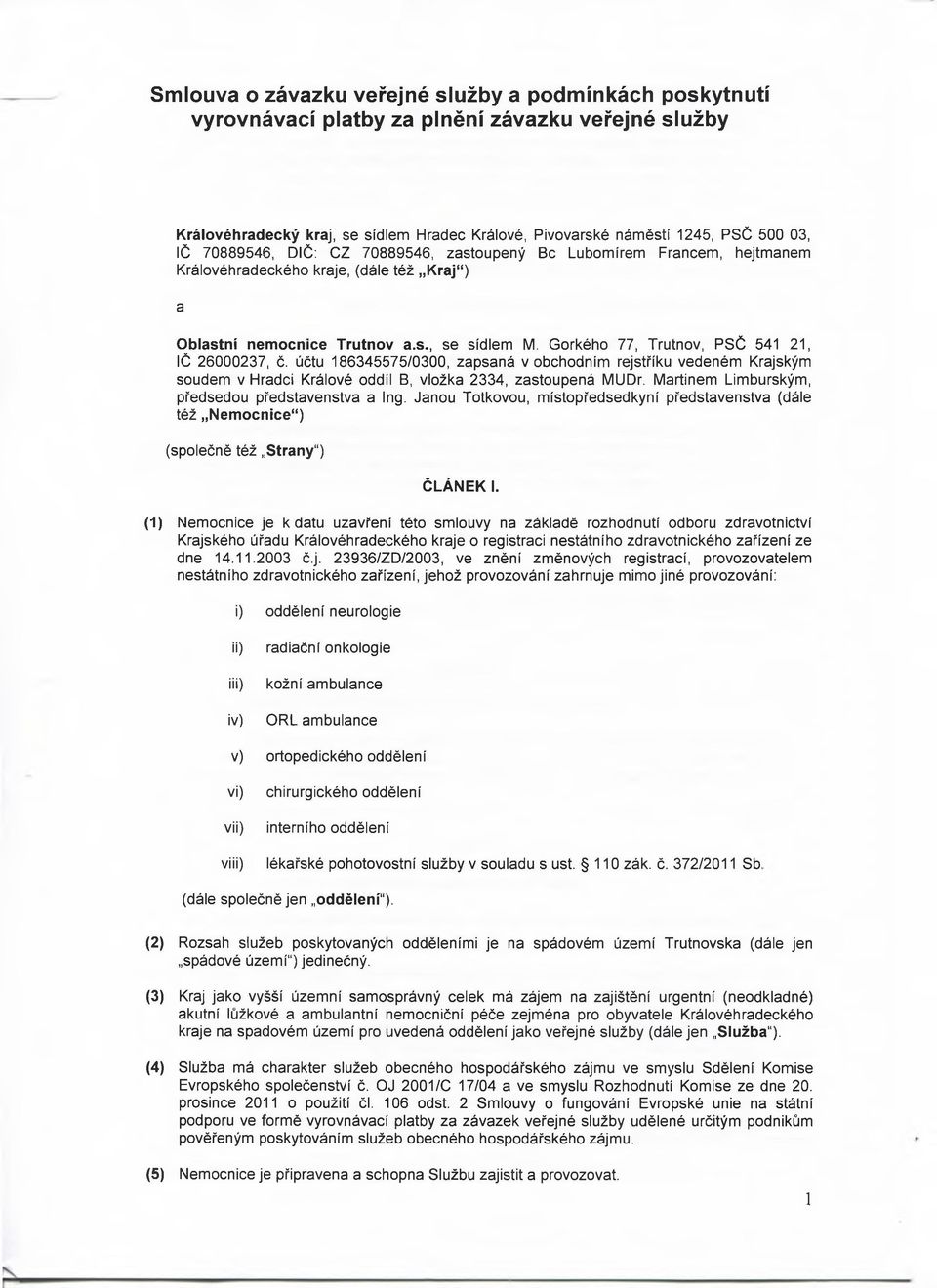 Gorkého 77, Trutnov, PSČ 541 21, IČ 26000237, č. účtu 186345575/0300, zapsaná v obchodním rejstříku vedeném Krajským soudem v Hradci Králové oddíl B, vložka 2334, zastoupená MUDr.