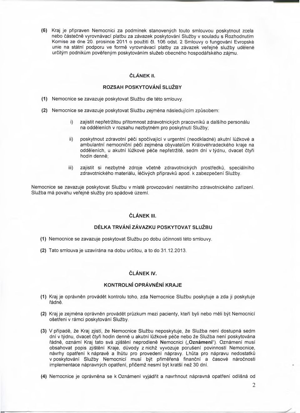 2 Smlouvy o fungování Evropské unie na státní podporu ve formě vyrovnávací platby za závazek veřejné služby udělené určitým podnikům pověřeným poskytováním služeb obecného hospodářského zájmu.