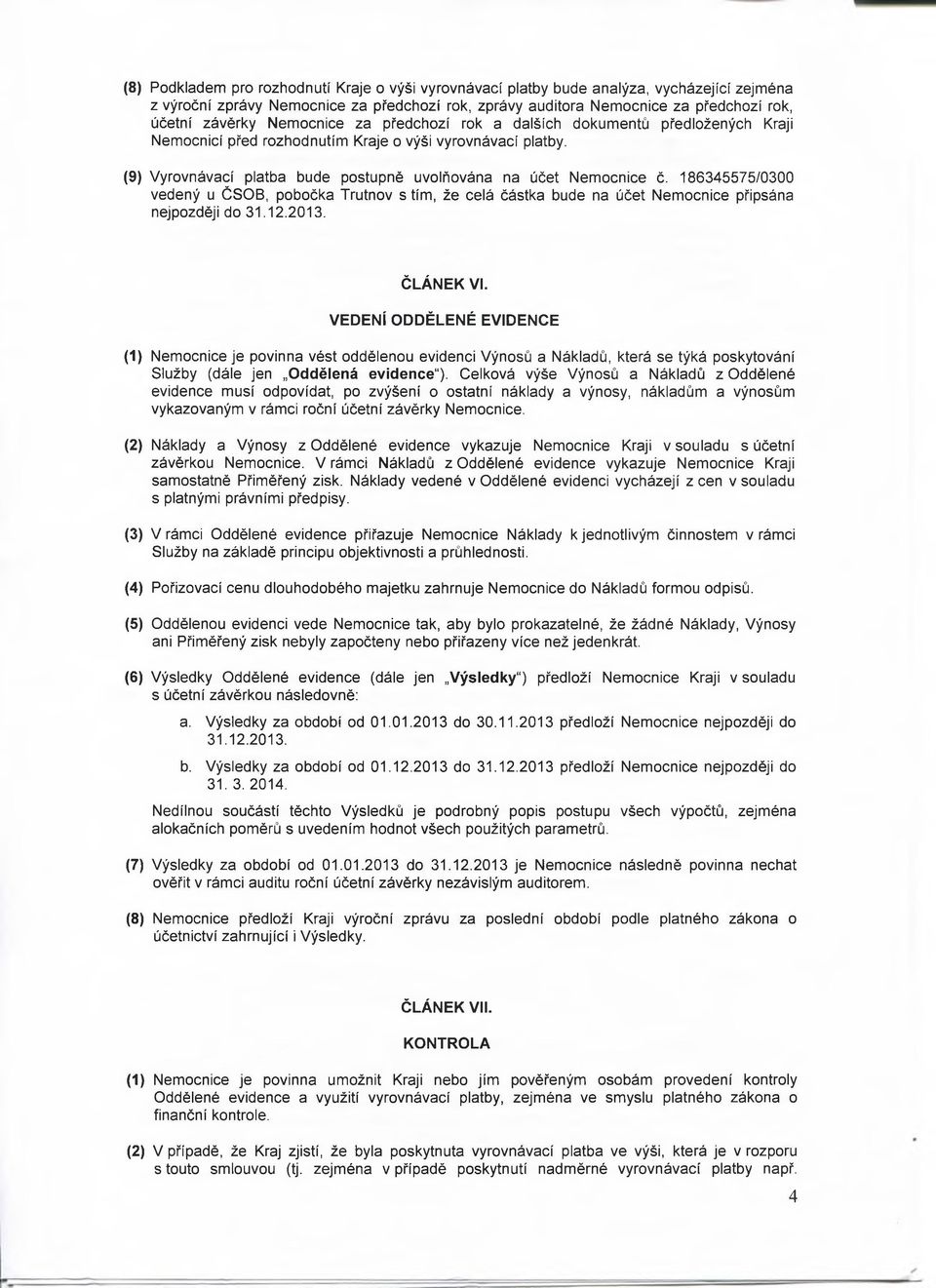186345575/0300 vedený u ČSOB, pobočka Trutnov s tím, že celá částka bude na účet Nemocnice připsána nejpozději do 31.12.2013. ČLÁNEK VI.