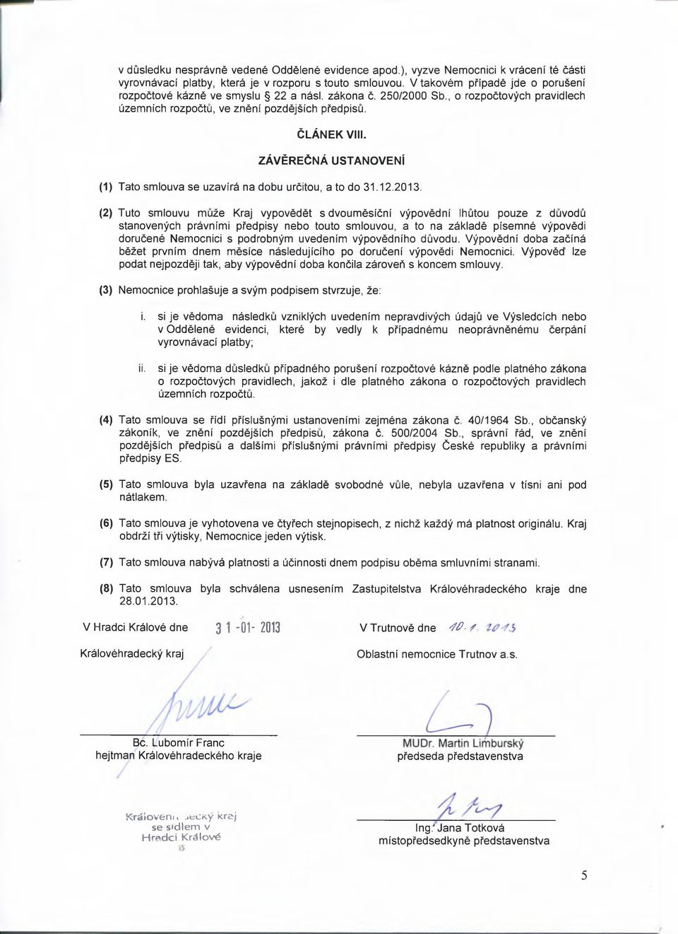 ZÁVĚREČNÁ USTANOVENÍ (1) Tato smlouva se uzavírá na dobu určitou, a to do 31.12.2013.