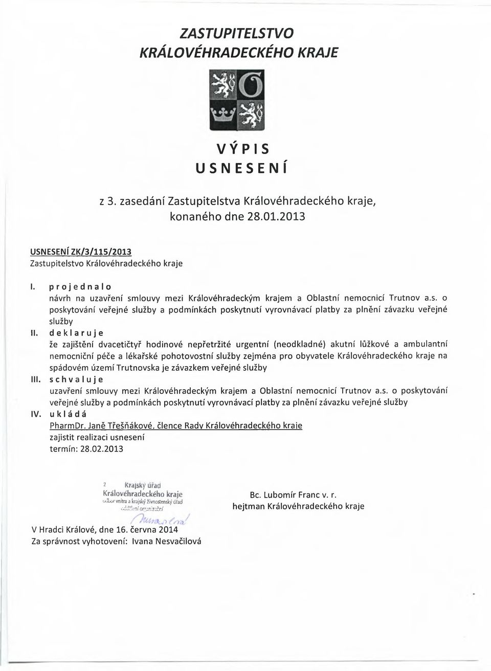deklaruje že zajištění d vacetič ty ř h o d in o vé n e p ře trž ité u rg e n tn í (neodkla d n é ) a ku tn í lůžkové a a m b u la n tn í nem ocniční péče a lékařské p o h o to v o s tn í služby zejm