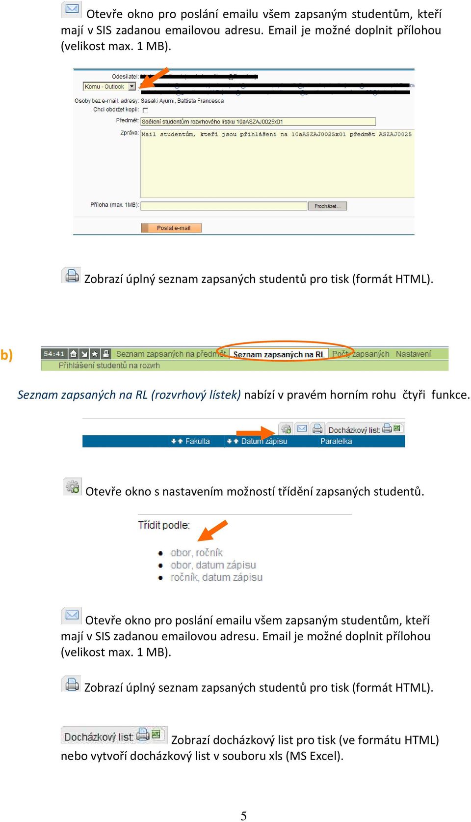 Otevře okno s nastavením možností třídění zapsaných studentů.  Zobrazí úplný seznam zapsaných studentů pro tisk (formát HTML).