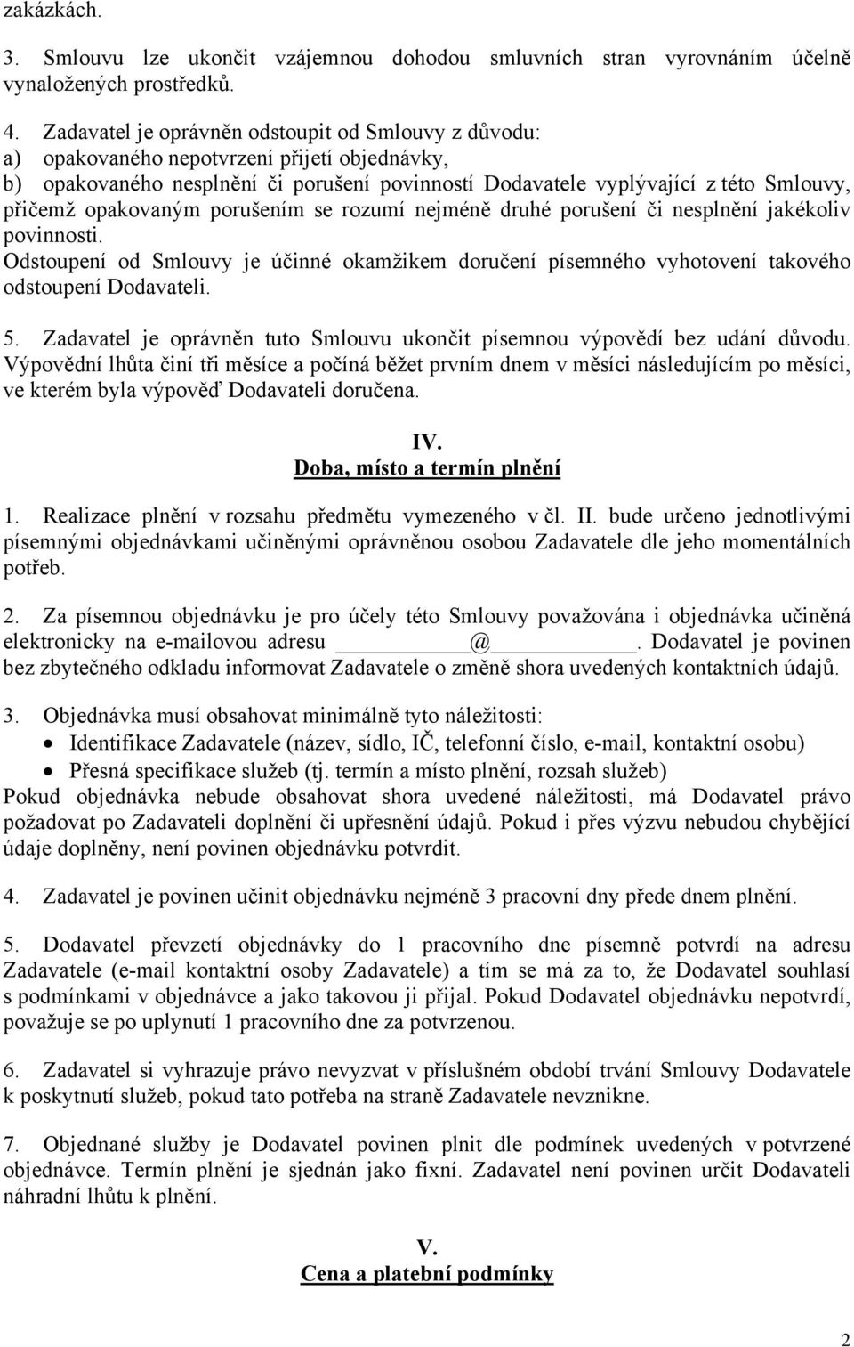 opakovaným porušením se rozumí nejméně druhé porušení či nesplnění jakékoliv povinnosti. Odstoupení od Smlouvy je účinné okamžikem doručení písemného vyhotovení takového odstoupení Dodavateli. 5.