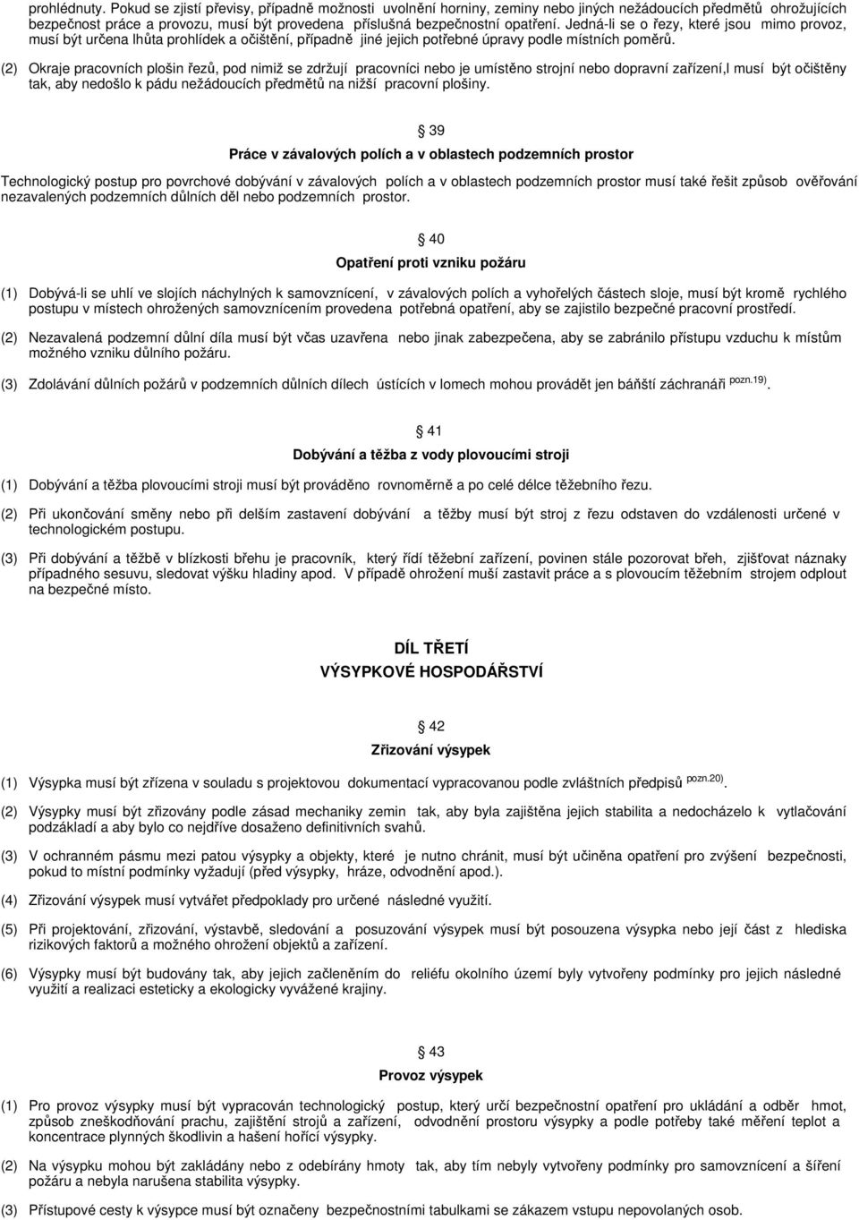 Jedná-li se o řezy, které jsou mimo provoz, musí být určena lhůta prohlídek a očištění, případně jiné jejich potřebné úpravy podle místních poměrů.