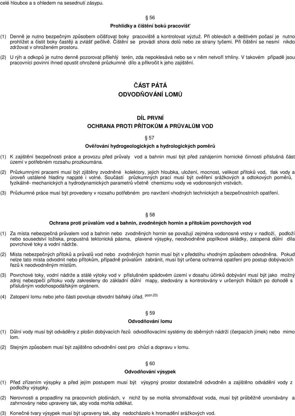 (2) U rýh a odkopů je nutno denně pozorovat přilehlý terén, zda nepoklesává nebo se v něm netvoří trhliny.