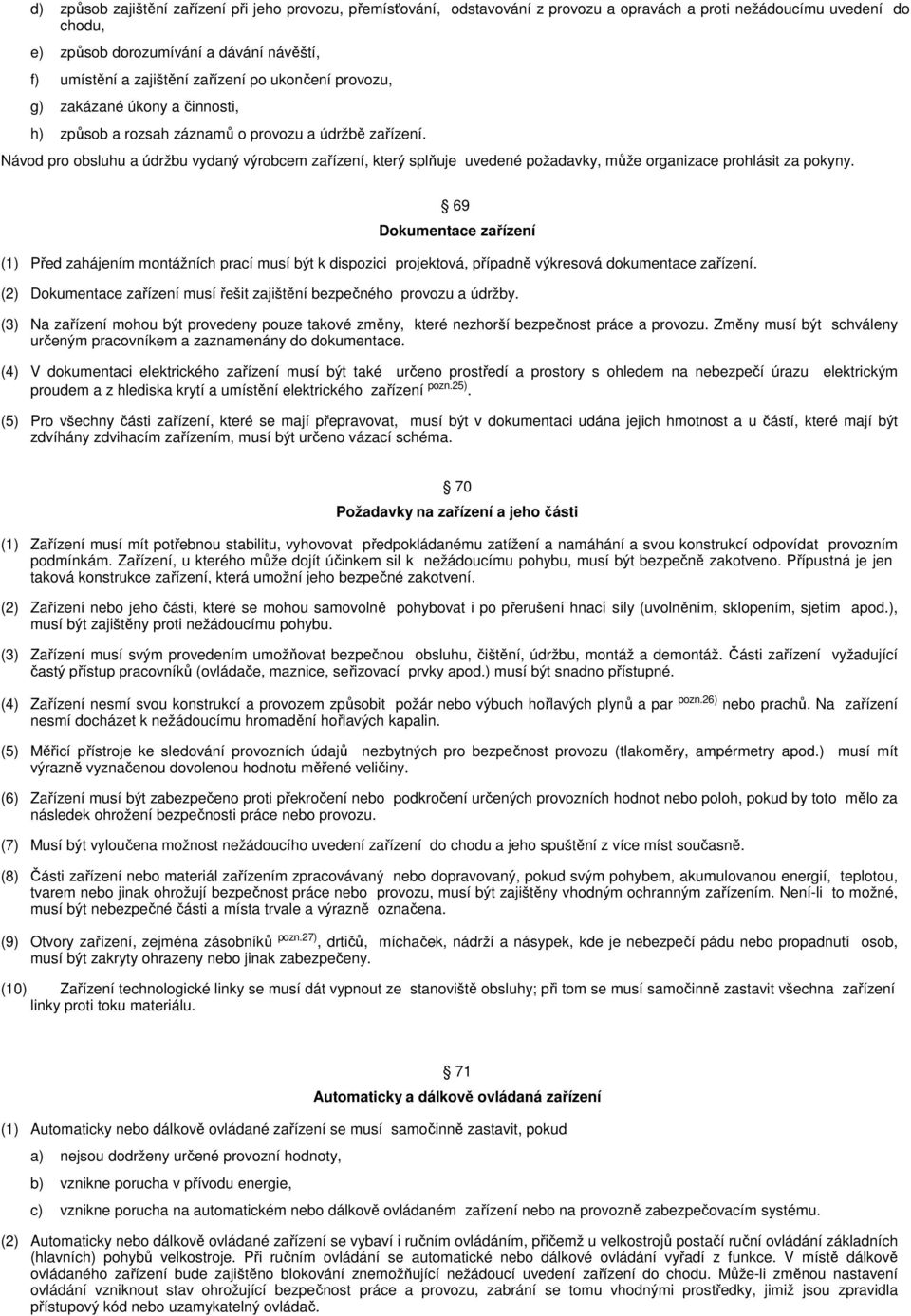Návod pro obsluhu a údržbu vydaný výrobcem zařízení, který splňuje uvedené požadavky, může organizace prohlásit za pokyny.