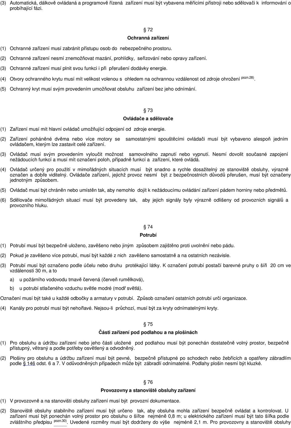 (3) Ochranné zařízení musí plnit svou funkci i při přerušení dodávky energie. (4) Otvory ochranného krytu musí mít velikost volenou s ohledem na ochrannou vzdálenost od zdroje ohrožení pozn.28).