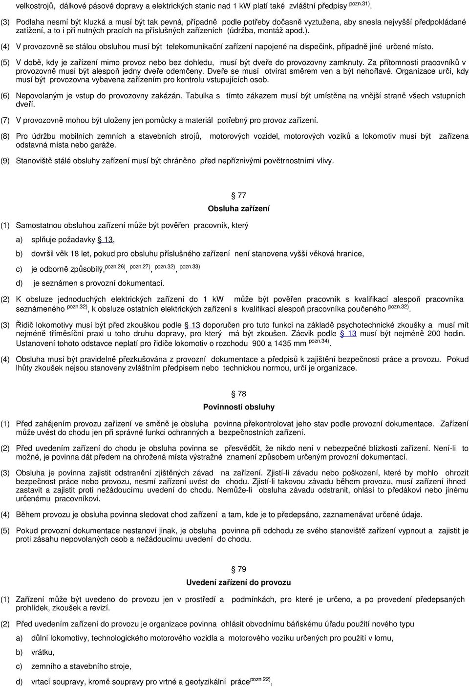 montáž apod.). (4) V provozovně se stálou obsluhou musí být telekomunikační zařízení napojené na dispečink, případně jiné určené místo.
