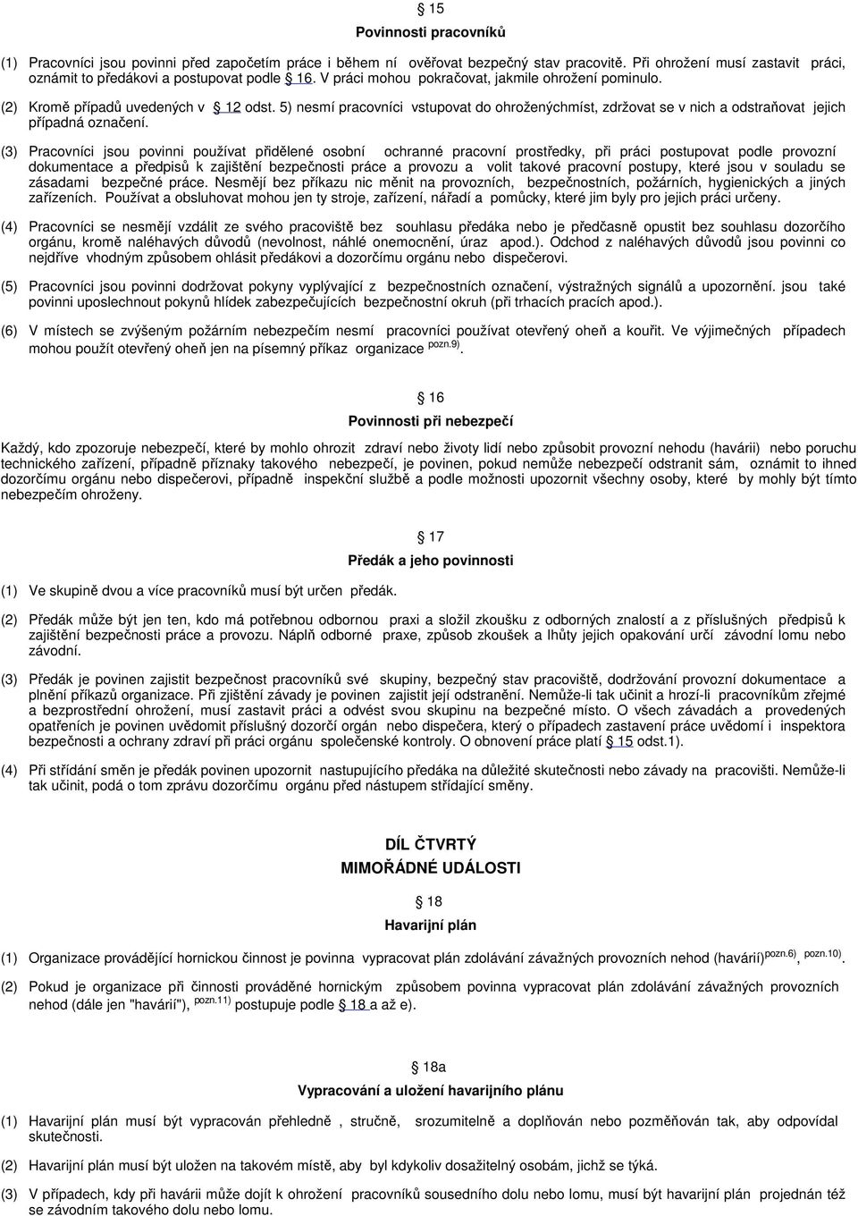 (3) Pracovníci jsou povinni používat přidělené osobní ochranné pracovní prostředky, při práci postupovat podle provozní dokumentace a předpisů k zajištění bezpečnosti práce a provozu a volit takové