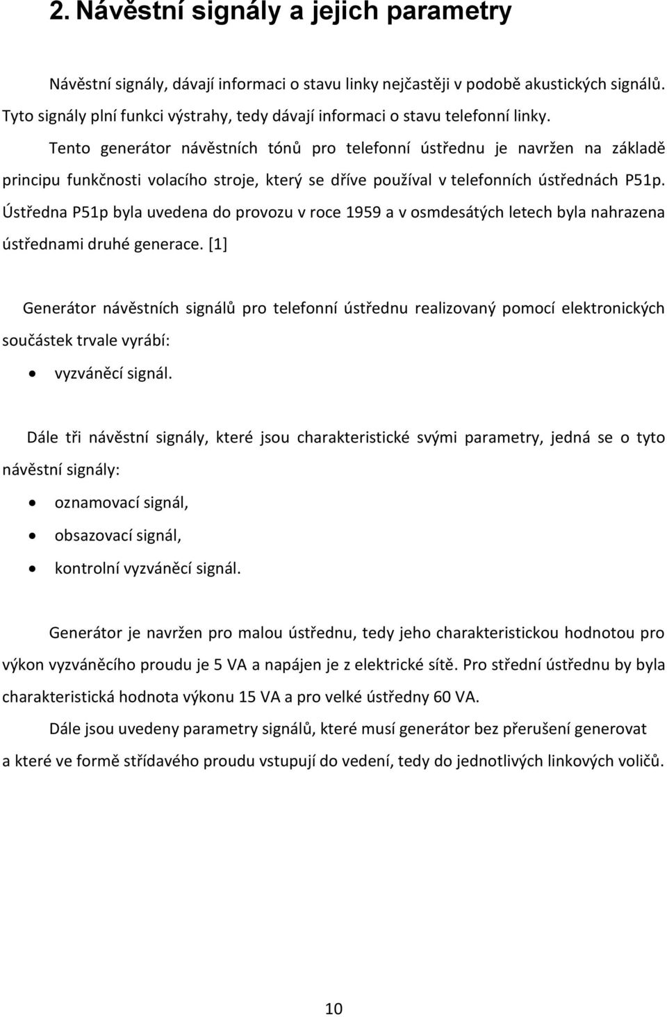 Tento generátor návěstních tónů pro telefonní ústřednu je navržen na základě principu funkčnosti volacího stroje, který se dříve používal v telefonních ústřednách P51p.