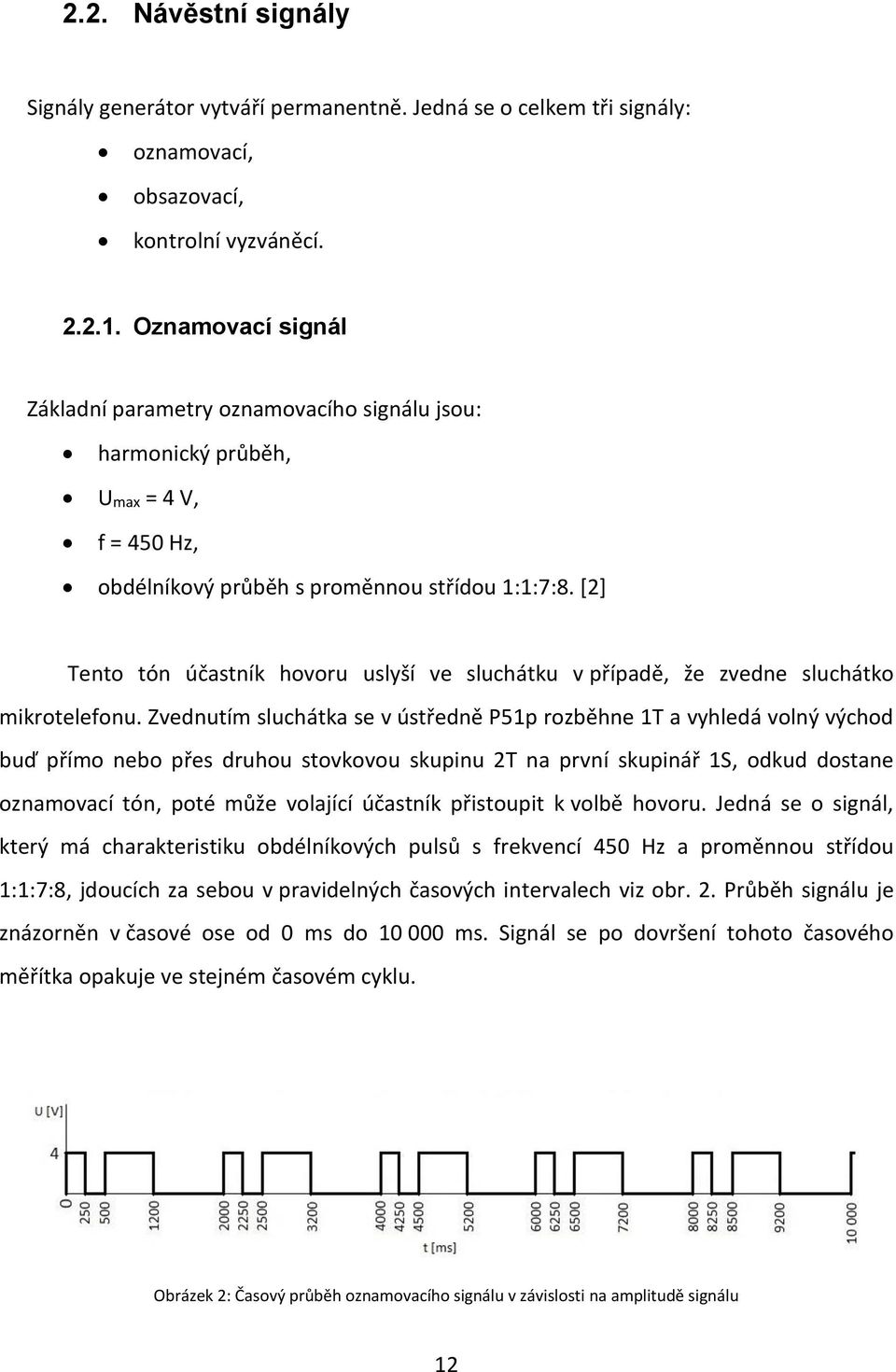 [2] Tento tón účastník hovoru uslyší ve sluchátku v případě, že zvedne sluchátko mikrotelefonu.