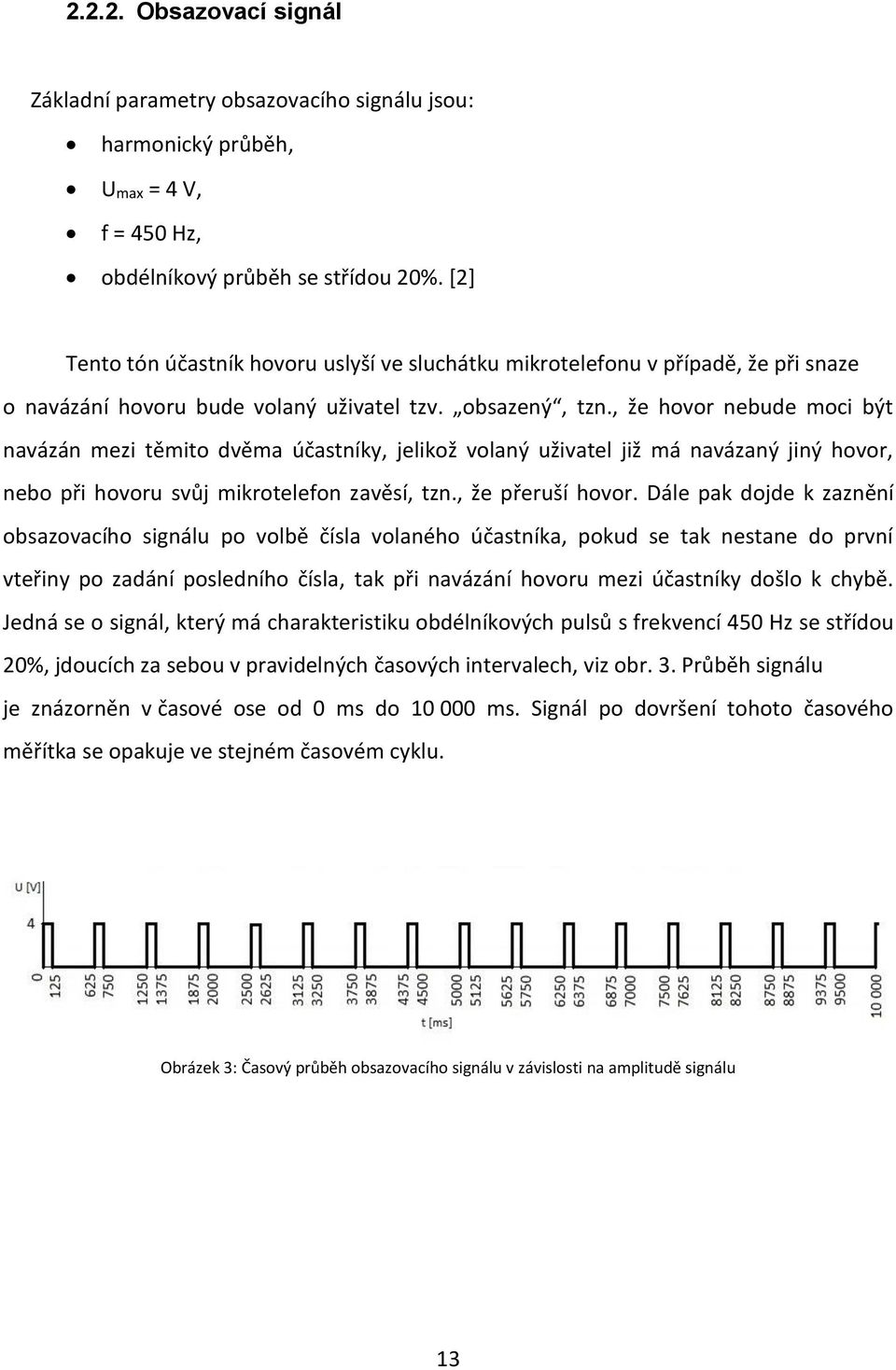 , že hovor nebude moci být navázán mezi těmito dvěma účastníky, jelikož volaný uživatel již má navázaný jiný hovor, nebo při hovoru svůj mikrotelefon zavěsí, tzn., že přeruší hovor.