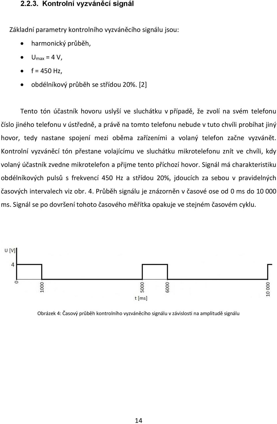 nastane spojení mezi oběma zařízeními a volaný telefon začne vyzvánět.
