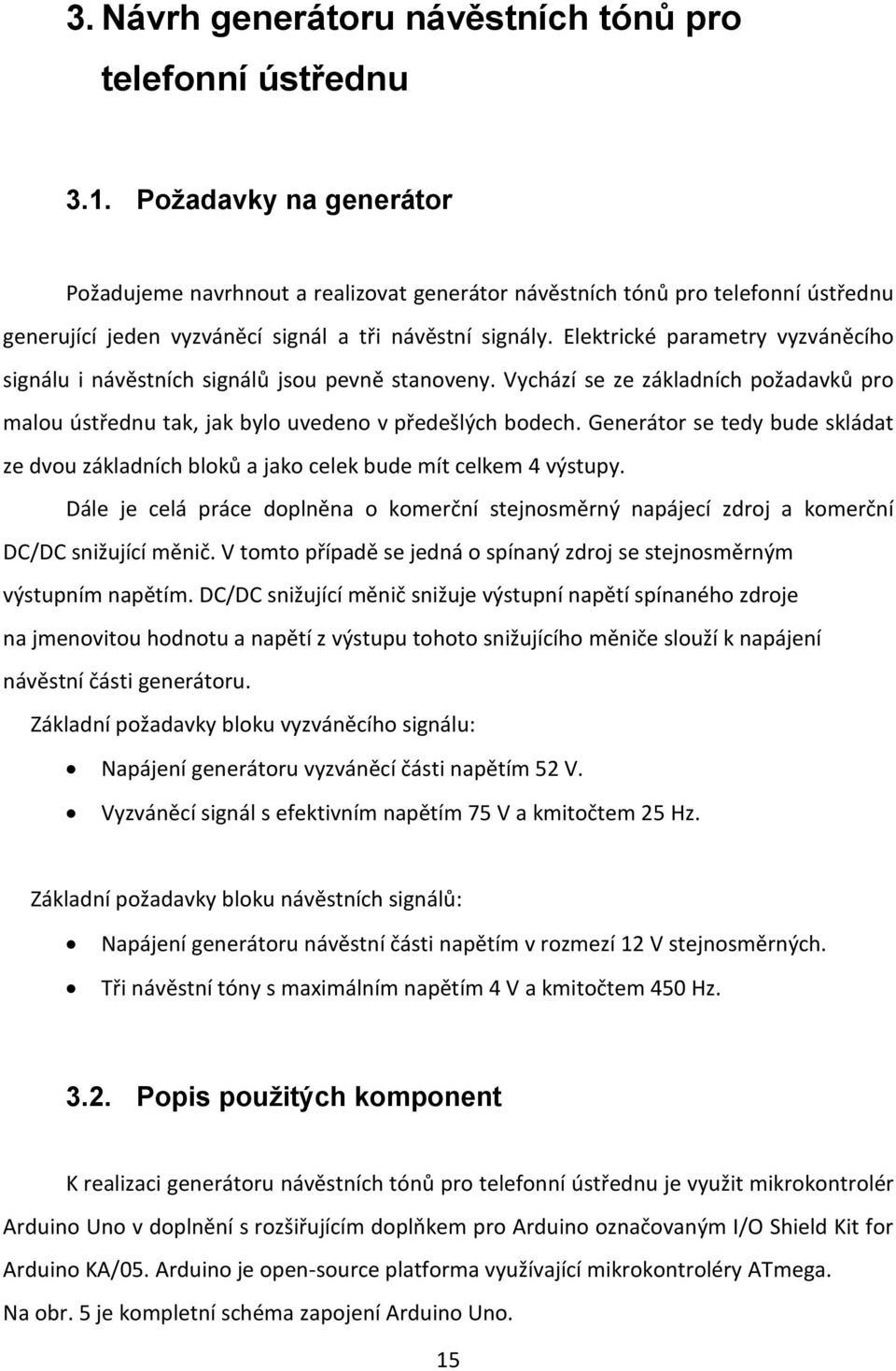 Elektrické parametry vyzváněcího signálu i návěstních signálů jsou pevně stanoveny. Vychází se ze základních požadavků pro malou ústřednu tak, jak bylo uvedeno v předešlých bodech.