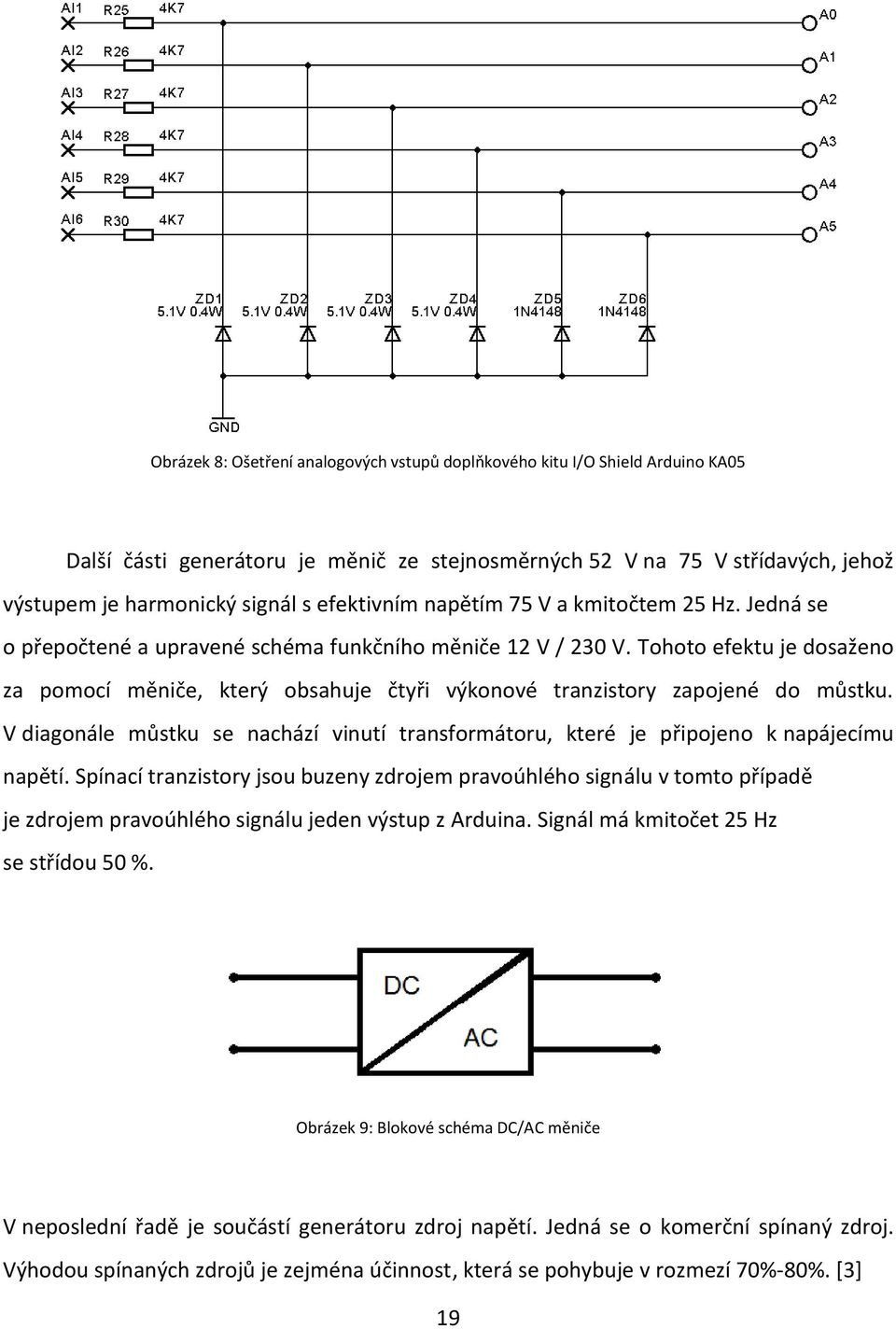 Tohoto efektu je dosaženo za pomocí měniče, který obsahuje čtyři výkonové tranzistory zapojené do můstku. V diagonále můstku se nachází vinutí transformátoru, které je připojeno k napájecímu napětí.