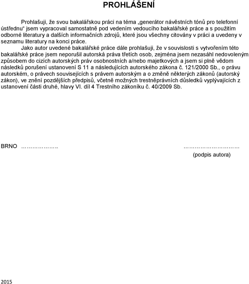 Jako autor uvedené bakalářské práce dále prohlašuji, že v souvislosti s vytvořením této bakalářské práce jsem neporušil autorská práva třetích osob, zejména jsem nezasáhl nedovoleným způsobem do