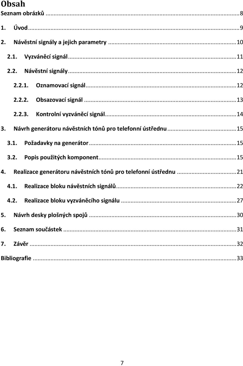.. 15 3.2. Popis použitých komponent... 15 4. Realizace generátoru návěstních tónů pro telefonní ústřednu... 21 4.1. Realizace bloku návěstních signálů... 22 4.